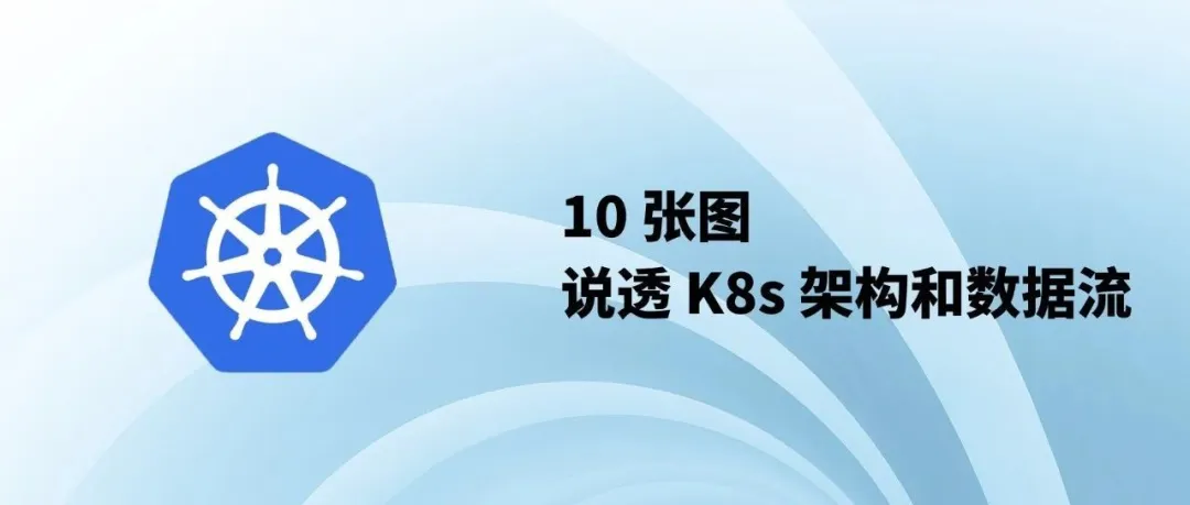 10 张图，说透 Kubernetes 架构和数据流